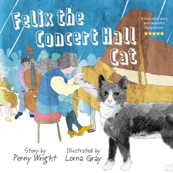 Felix the Concert Hall Cat. the funny and uplifting tale of the cat who loves music, Paperback/Penny Wright