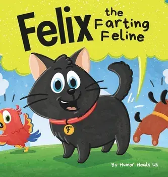 Felix the Farting Feline: A Funny Rhyming, Early Reader Story For Kids and Adults About a Cat Who Farts, Hardcover/Humor Heals Us