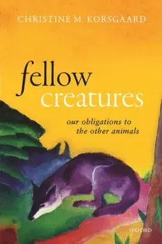 Fellow Creatures. Our Obligations to the Other Animals, Paperback/Christine M. Korsgaard
