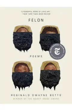 Felon: Poems - Reginald Dwayne Betts