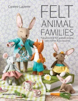 Felt Animal Families: Fabulous Little Felt Animals to Sew, with Clothes & Accessories, Paperback/Corinne Lapierre
