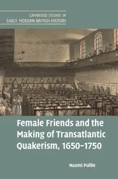 Female Friends and the Making of Transatlantic Quakerism, 1650-1750, Hardback/Naomi Pullin