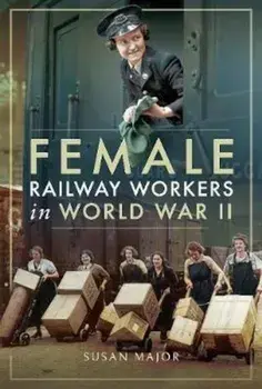 Female Railway Workers in World War II, Hardcover/Susan Major
