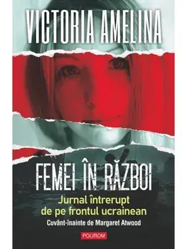 Femei in razboi. Jurnal intrerupt de pe frontul ucrainean/Victoria Amelina