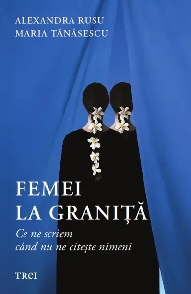 Femei la graniță. Ce ne scriem când nu ne citește nimeni