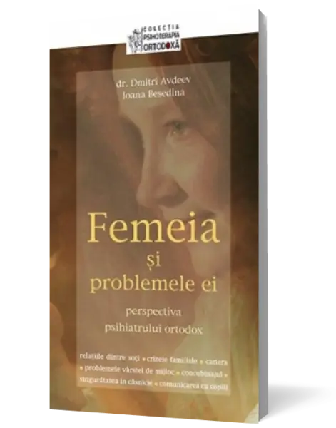 Femeia si problemele ei: perspectiva psihiatrului ortodox