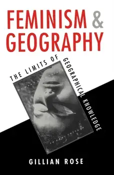 Feminism and Geography. The Limits of Geographical Knowledge, Paperback/Gillian Rose