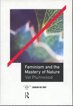 Feminism and the Mastery of Nature, Paperback/Val Plumwood