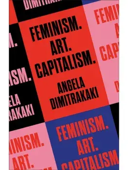 Feminism. Art. Capitalism., Paperback/Angela Dimitrakaki