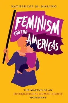 Feminism for the Americas: The Making of an International Human Rights Movement, Paperback/Katherine M. Marino