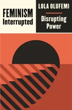 Feminism, Interrupted: Disrupting Power, Paperback/Lola Olufemi
