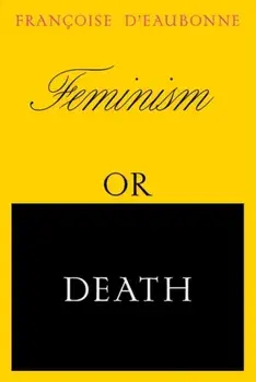 Feminism or Death. How the Women's Movement Can Save the Planet, Paperback/Francoise d'Eaubonne