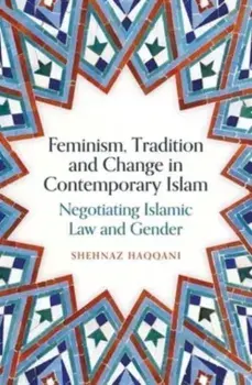 Feminism, Tradition and Change in Contemporary Islam. Negotiating Islamic Law and Gender, Paperback/Shehnaz Haqqani