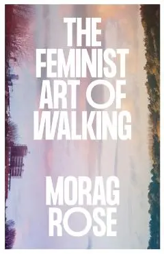 Feminist Art of Walking - Morag Rose