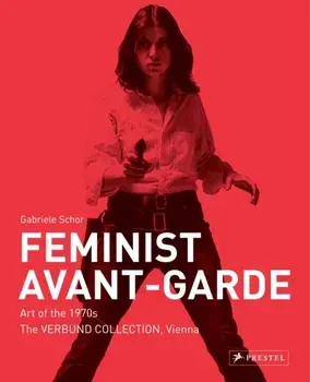 Feminist Avant-Garde. Art of the 1970s in the Verbund Collection, Vienna, Hardback/Gabriele Schor