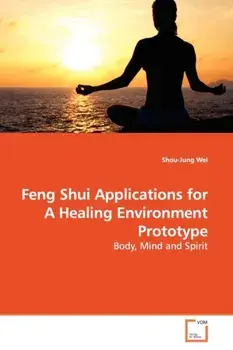 Feng Shui Applications for A Healing Environment Prototype, Paperback/Shou-Jung Wei