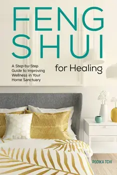 Feng Shui for Healing: A Step-By-Step Guide to Improving Wellness in Your Home Sanctuary, Paperback/Rodika Tchi