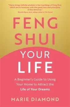 Feng Shui Your Life. A Beginner’s Guide to Using Your Home to Attract the Life of Your Dreams, Paperback/Marie Diamond