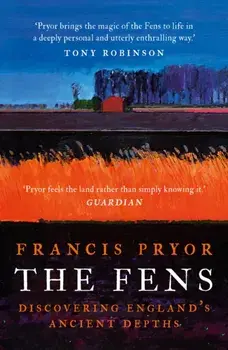 Fens. Discovering England's Ancient Depths, Paperback/Francis Pryor