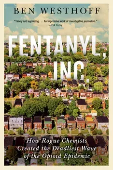 Fentanyl, Inc.: How Rogue Chemists Are Creating the Deadliest Wave of the Opioid Epidemic, Paperback/***