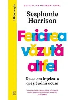 Fericirea vazuta altfel. De ce am inteles-o gresit pana acum/Stephanie Harrison