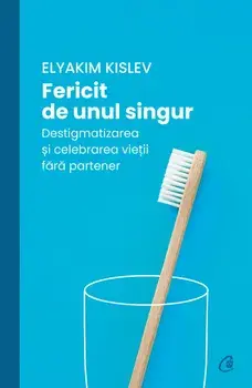 Fericit de unul singur. Destigmatizarea si celebrarea vietii fara partener/Elyakim Kislev
