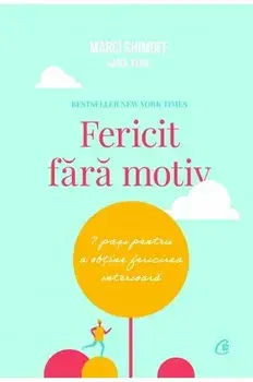Fericit fara motiv. 7 pasi pentru a obtine fericirea interioara/Marci Shimoff, Carol Kline