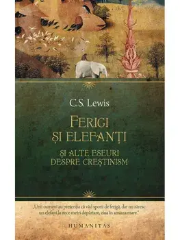 Ferigi si elefanti. Si alte eseuri despre crestinism/C.S. Lewis