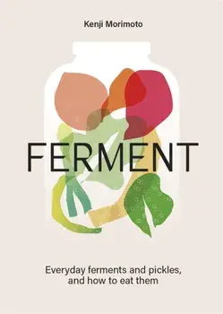 FERMENT. A Cookbook. Simple ferments and pickles, and how to eat them, Hardback/Kenji Morimoto