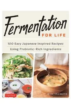 Fermentation for Life: 100 Easy Japanese Inspired Recipes Using Probiotic-Rich Ingredients - Misa Enomoto