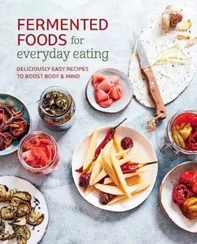 Fermented Foods for Everyday Eating. Deliciously Easy Recipes to Boost Body & Mind, Paperback/Ryland Peters & Small