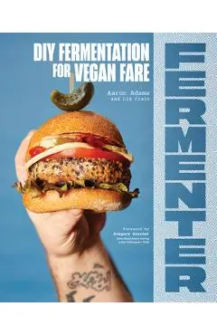 Fermenter: DIY Fermentation for Vegan Fare, Including Recipes for Krauts, Pickles, Koji, Tempeh, Nut- & Seed-Based Cheeses, Ferme - Aaron Adams