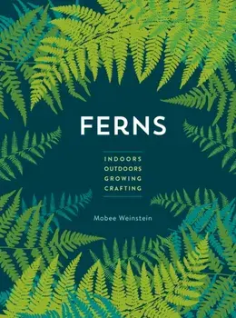 Ferns. Indoors - Outdoors - Growing - Crafting, Paperback/Mobee Weinstein