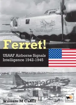 Ferret!. USAAF Airborne Signals Intelligence Development and Operations 1942-1945, Hardback/William M. Cahill