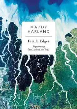 Fertile Edges: Regenerating Land, Culture and Hope, Paperback/Maddy Harland