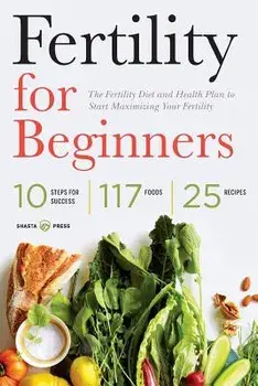 Fertility for Beginners: The Fertility Diet and Health Plan to Start Maximizing Your Fertility, Paperback/Shasta Press