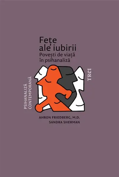 Fețe ale iubirii. Povești de viață în psihanaliză - Ahron Friedberg