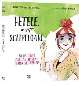 Fetele, minti sclipitoare. 25 de femei care au marcat lumea stiintelor/Irene Civico, Sergio Parra