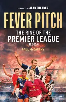 Fever Pitch. The Rise of the Premier League 1992-2004, Paperback/Paul McCarthy
