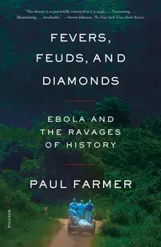 Fevers, Feuds, and Diamonds: Ebola and the Ravages of History, Paperback/Paul Farmer