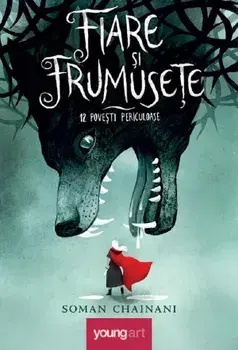 Fiare si frumusete. 12 povesti periculoase/Soman Chainani