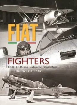 Fiat Fighters. C.R.32, C.R.42 Falco, G.50 Freccia, G.55 Centauro, Hardback/Luigino Caliaro