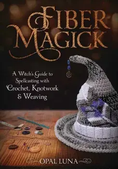 Fiber Magick. A Witch's Guide to Spellcasting with Crochet, Knotwork & Weaving, Paperback/Opal Luna