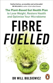 Fibre Fuelled. The Plant-Based Gut Health Plan to Lose Weight, Restore Health and Optimise Your Microbiome, Paperback/Will Bulsiewicz