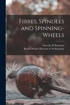 Fibres, Spindles and Spinning-wheels, Paperback/Dorothy K. Burnham
