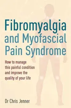 Fibromyalgia and Myofascial Pain Syndrome. How to manage this painful condition and improve the quality of your life, Paperback/Chris Jenner