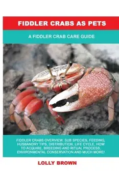 Fiddler Crabs as Pets: A Fiddler Crab Care Guide, Paperback/Lolly Brown