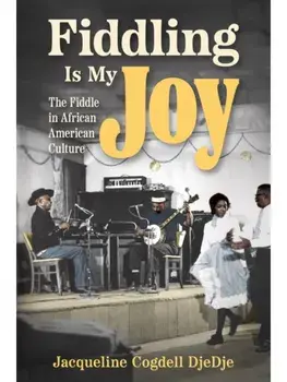 Fiddling Is My Joy. The Fiddle in African American Culture, Paperback/Jacqueline Cogdell DjeDje