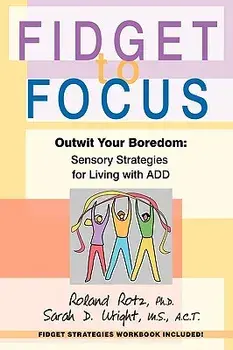 Fidget to Focus: Outwit Your Boredom: Sensory Strategies for Living with ADD, Paperback/Roland Rotz PH. D.