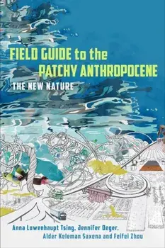 Field Guide to the Patchy Anthropocene. The New Nature, Hardback/Feifei Zhou